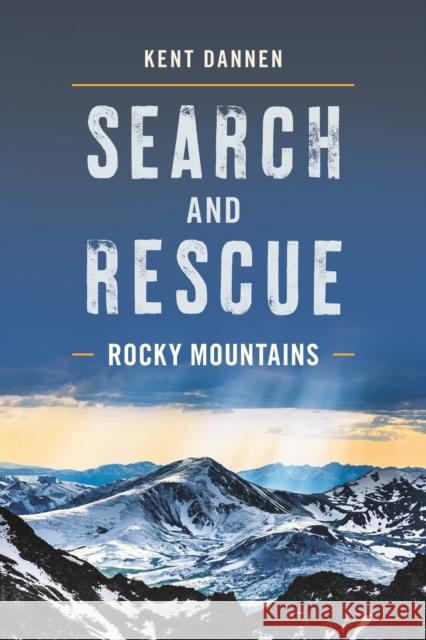 Search and Rescue Rocky Mountains Kent Dannen 9781493037278 Lyons Press