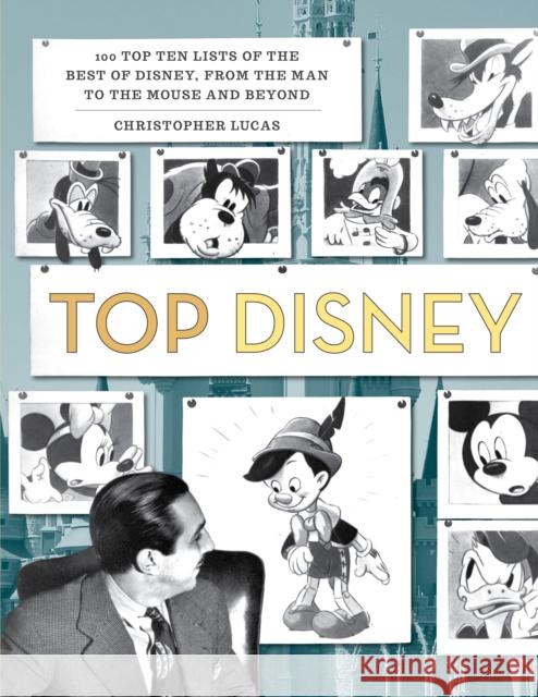 Top Disney: 100 Top Ten Lists of the Best of Disney, from the Man to the Mouse and Beyond Christopher Lucas 9781493037711
