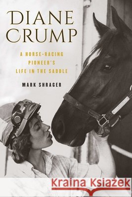 Diane Crump: A Horse-Racing Pioneer's Life in the Saddle Mark Shrager 9781493037957 Lyons Press