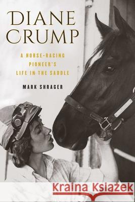 Diane Crump: A Horse-Racing Pioneer's Life in the Saddle Mark Shrager 9781493037957 Lyons Press