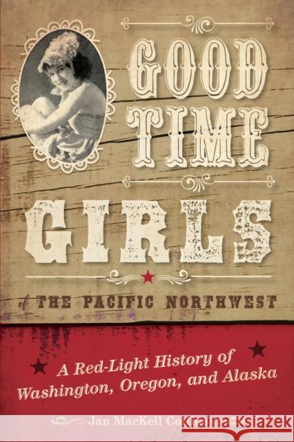Good Time Girls of the Pacific Northwest: A Red-Light History of Washington, Oregon, and Alaska Jan Mackell Collins 9781493038091 Two Dot Books