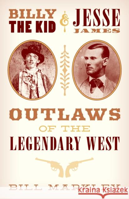 Billy the Kid and Jesse James: Outlaws of the Legendary West Bill Markley 9781493038381 Two Dot Books