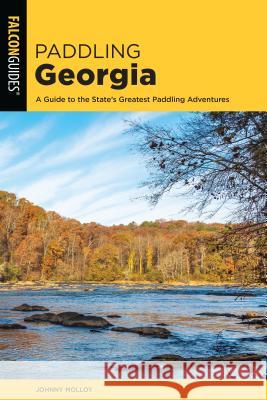 Paddling Georgia: A Guide to the State's Greatest Paddling Adventures Johnny Molloy 9781493038510 Falcon Press Publishing