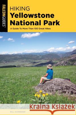 Hiking Yellowstone National Park: A Guide to More Than 100 Great Hikes Schneider, Bill 9781493038718 Falcon Press Publishing