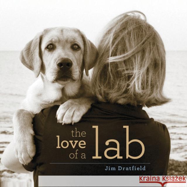 The Love of a Lab Jim Dratfield 9781493038954 Lyons Press