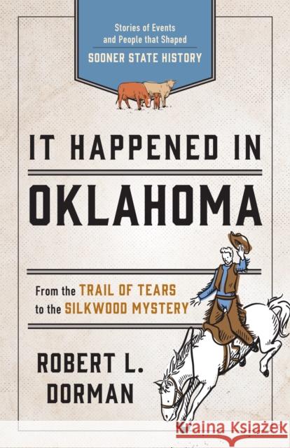 It Happened in Oklahoma: Stories of Events and People That Shaped Sooner State History Robert Dorman 9781493039104 Globe Pequot Press