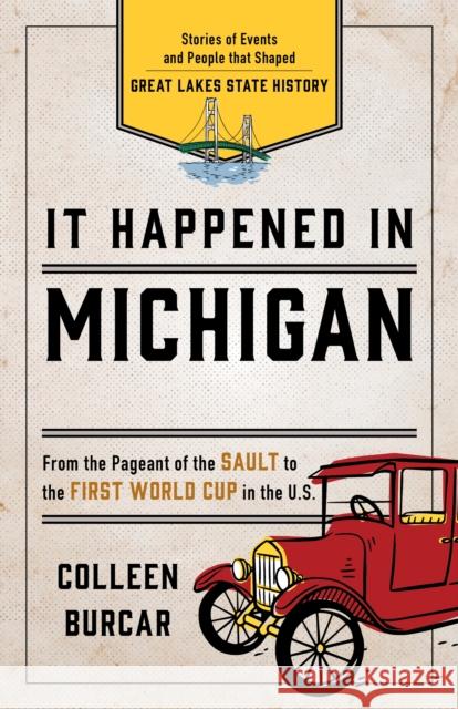It Happened in Michigan: Stories of Events and People That Shaped Great Lakes State History Burcar, Colleen 9781493039456 Globe Pequot Press