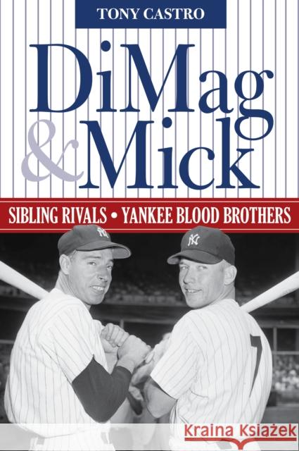 Dimag & Mick: Sibling Rivals, Yankee Blood Brothers Tony Castro 9781493039517 Lyons Press