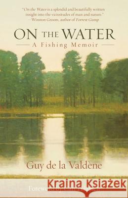 On the Water: A Fishing Memoir Guy De La Valdene 9781493039647 Lyons Press
