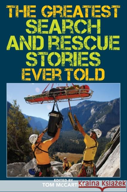 The Greatest Search and Rescue Stories Ever Told Tom McCarthy 9781493039654 Lyons Press