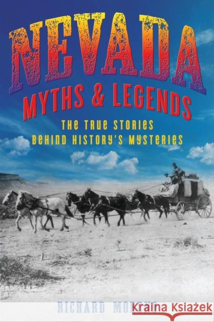 Nevada Myths and Legends: The True Stories behind History's Mysteries Richard Moreno 9781493039821 Rowman & Littlefield