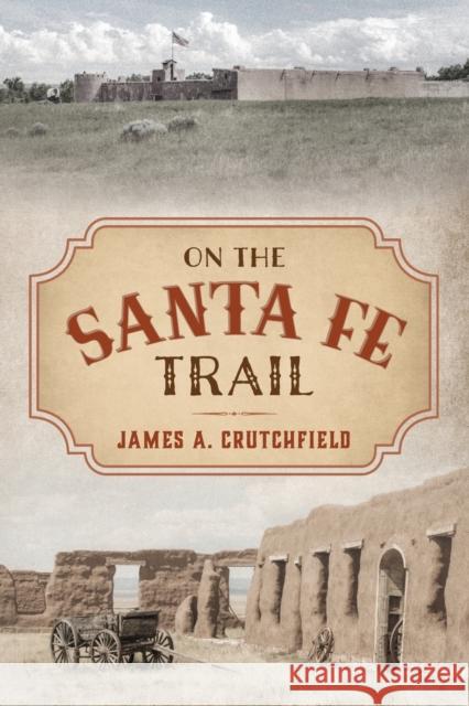 On the Santa Fe Trail James a. Crutchfield 9781493039869 Two Dot Books
