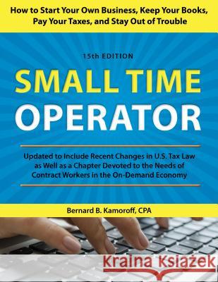 Small Time Operator: How to Start Your Own Business, Keep Your Books, Pay Your Taxes, and Stay Out of Trouble Bernard B. Kamoroff 9781493040209 Lyons Press