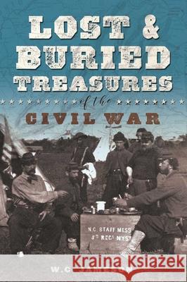 Lost and Buried Treasures of the Civil War W. C. Jameson 9781493040759 Lyons Press