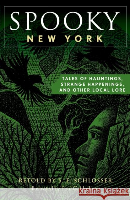 Spooky New York: Tales of Hauntings, Strange Happenings, and Other Local Lore S. E. Schlosser Paul Hoffman 9781493040797 Globe Pequot Press