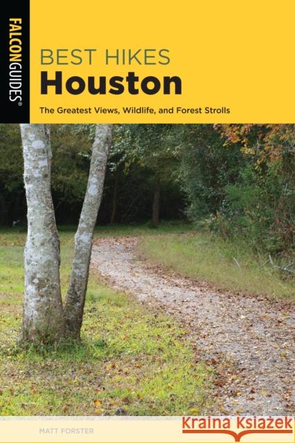 Best Hikes Houston: The Greatest Views, Wildlife, and Forest Strolls Matt Forster Keith Stelter 9781493042531 Falcon Press Publishing