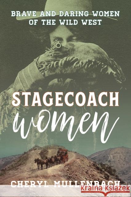 Stagecoach Women: Brave and Daring Women of the Wild West Cheryl Mullenbach 9781493042593 Globe Pequot Press