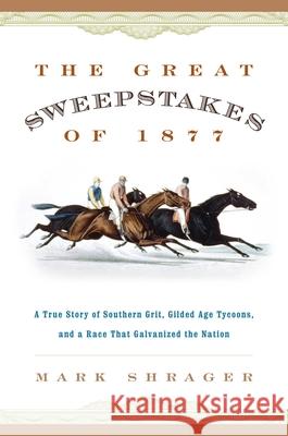 The Great Sweepstakes of 1877: A True Story of Southern Grit, Gilded Age Tycoons, and a Race That Galvanized the Nation Mark Shrager 9781493042821 Lyons Press