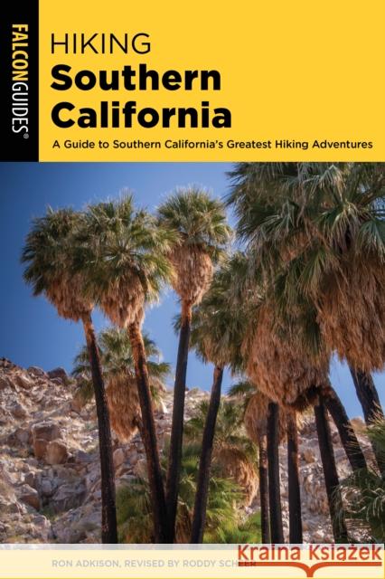 Hiking Southern California: A Guide to Southern California's Greatest Hiking Adventures, Second Edition Scheer, Roddy 9781493043064
