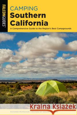 Camping Southern California: A Comprehensive Guide to the Region's Best Campgrounds McMahon, Richard 9781493043224