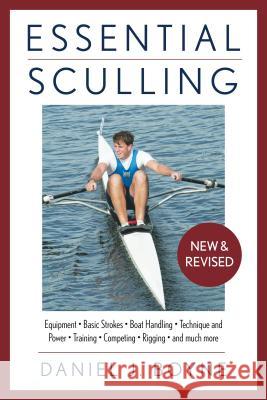 Essential Sculling: An Introduction to Basic Strokes, Equipment, Boat Handling, Technique, and Power Daniel Boyne 9781493043569 Lyons Press