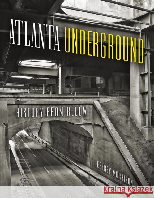 Atlanta Underground: History from Below Jeffrey Morrison 9781493043705