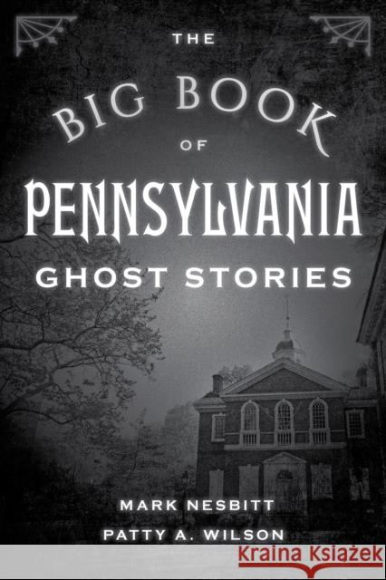 The Big Book of Pennsylvania Ghost Stories Mark Nesbitt Patty A. Wilson 9781493043927 Globe Pequot Press