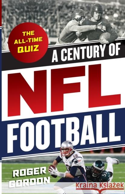 A Century of NFL Football: The All-Time Quiz Roger Gordon 9781493044597