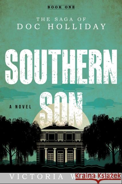 Southern Son: The Saga of Doc Holliday Victoria Wilcox 9781493044696 Two Dot Books