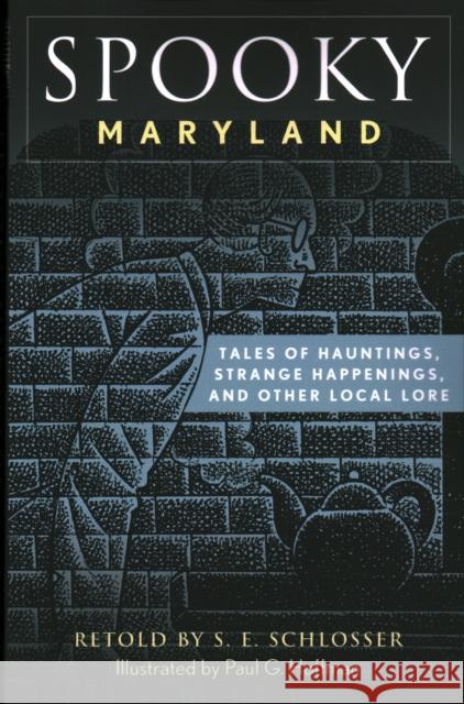 Spooky Maryland: Tales of Hauntings, Strange Happenings, and Other Local Lore S. E. Schlosser Paul Hoffman 9781493044795 Globe Pequot Press