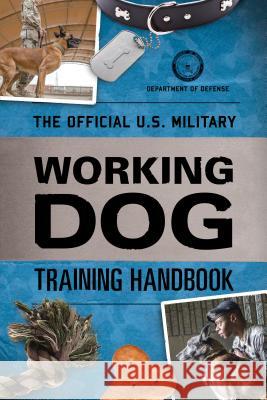 The Official U.S. Military Working Dog Training Handbook Department of Defense 9781493045068 Lyons Press