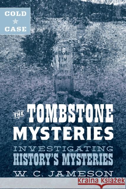 Cold Case: The Tombstone Mysteries: Investigating History's Mysteries W. C. Jameson 9781493045860 Two Dot Books