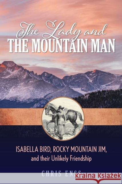 The Lady and the Mountain Man: Isabella Bird, Rocky Mountain Jim, and Their Unlikely Friendship Enss, Chris 9781493045921