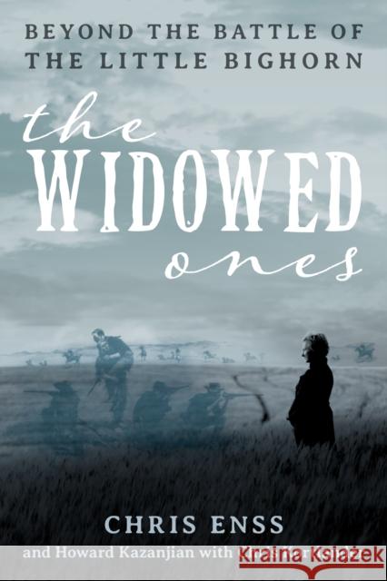 The Widowed Ones: Beyond the Battle of the Little Bighorn Enss, Chris 9781493045945 Two Dot Books