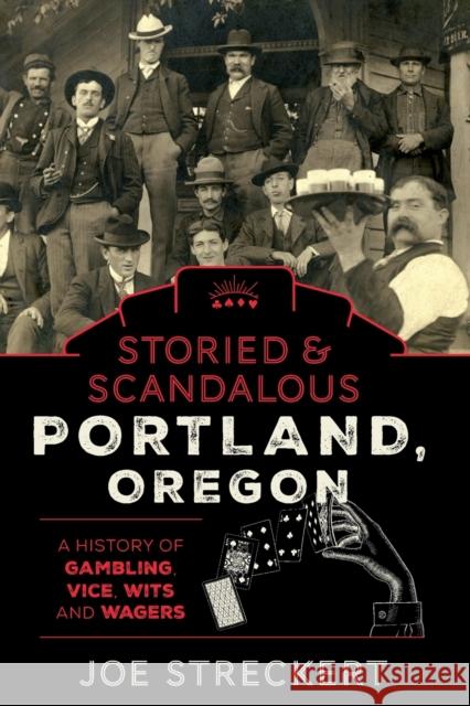 Storied & Scandalous Portland, Oregon: A History of Gambling, Vice, Wits, and Wagers Streckert, Joe 9781493046027 Falcon Press Publishing