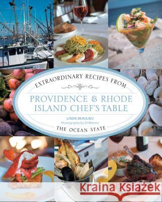 Providence & Rhode Island Chef's Table: Extraordinary Recipes from the Ocean State Linda Beaulieu Al Weems 9781493047116 Lyons Press