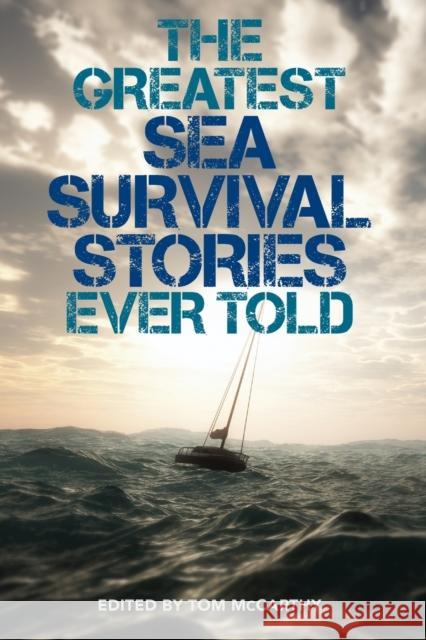 Greatest Sea Survival Stories Ever Told  9781493047369 Lyons Press