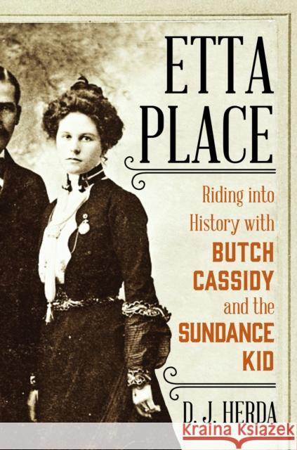 Etta Place: Riding Into History with Butch Cassidy and the Sundance Kid D. J. Herda 9781493047383 Two Dot Books