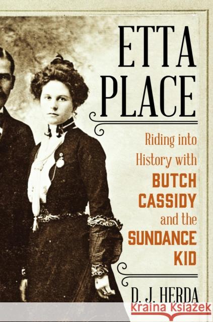 Etta Place: Riding Into History with Butch Cassidy and the Sundance Kid D. J. Herda 9781493047383