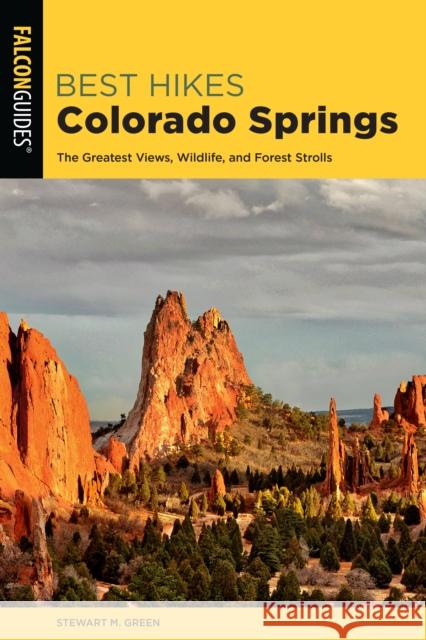 Best Hikes Colorado Springs: The Greatest Views, Wildlife, and Forest Strolls Stewart M. Green 9781493047406 Falcon Press Publishing
