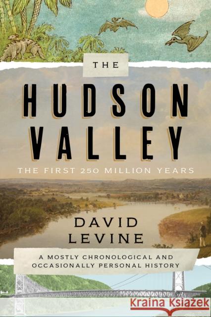 The Hudson Valley: The First 250 Million Years: A Mostly Chronological and Occasionally Personal History Levine, David 9781493047895