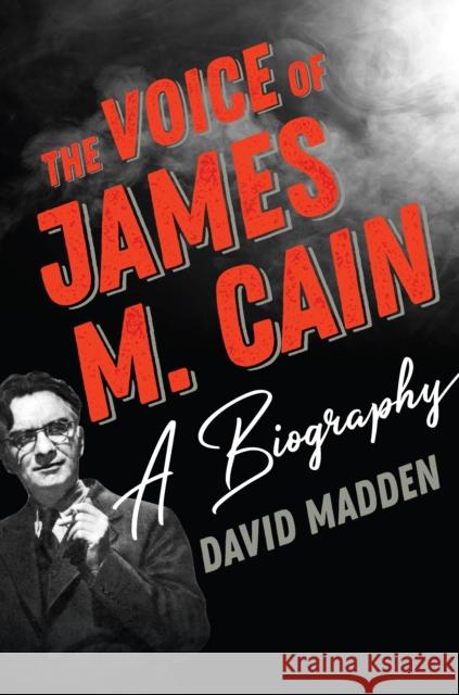 The Voice of James M. Cain: A Biography David Madden 9781493048120 Lyons Press