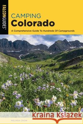 Camping Colorado: A Comprehensive Guide to Hundreds of Campgrounds, 4th Edition Crow, Melinda 9781493048205 Falcon Press Publishing