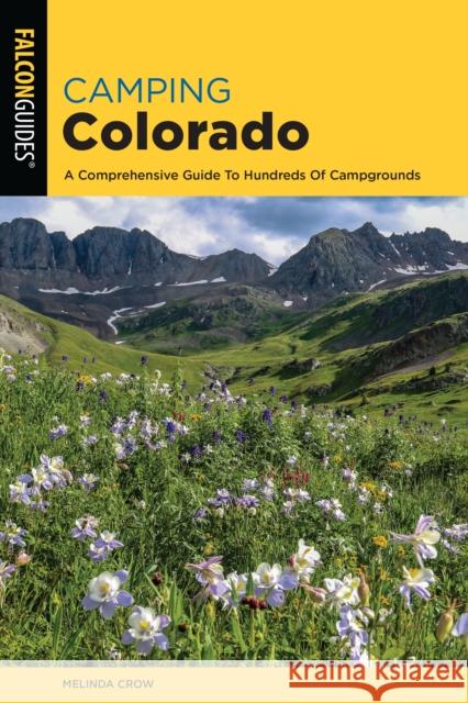Camping Colorado: A Comprehensive Guide to Hundreds of Campgrounds, 4th Edition Crow, Melinda 9781493048205 Falcon Press Publishing