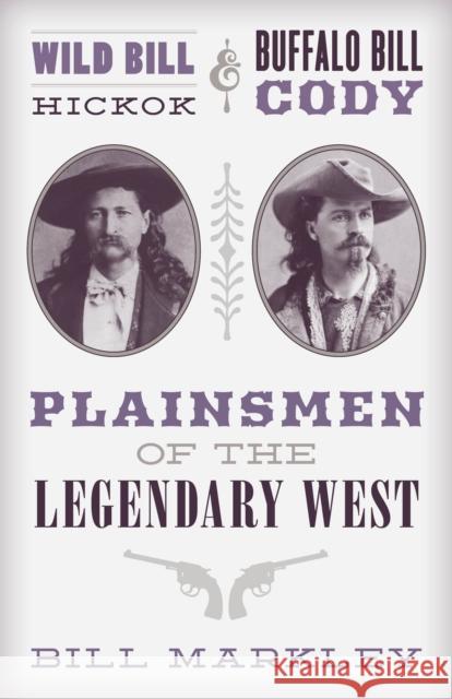 Wild Bill Hickok and Buffalo Bill Cody: Plainsmen of the Legendary West Markley, Bill 9781493048427 Two Dot Books