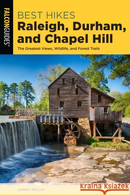 Best Hikes Raleigh, Durham, and Chapel Hill: The Greatest Views, Wildlife, and Forest Trails Johnny Molloy 9781493048540 Falcon Press Publishing