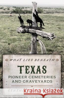 What Lies Beneath: Texas Pioneer Cemeteries and Graveyards Leal Massey, Cynthia 9781493048601 Two Dot Books