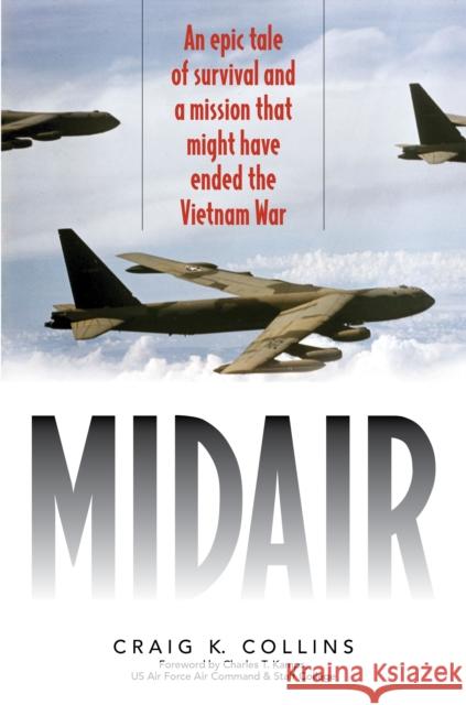 Midair: An Epic Tale of Survival and a Mission That Might Have Ended the Vietnam War Craig K. Collins Charles T. Kamps 9781493048748