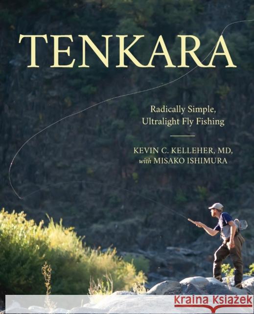 Tenkara: Radically Simple, Ultralight Fly Fishing Kevin Kelleher Misako Ishimura 9781493049073