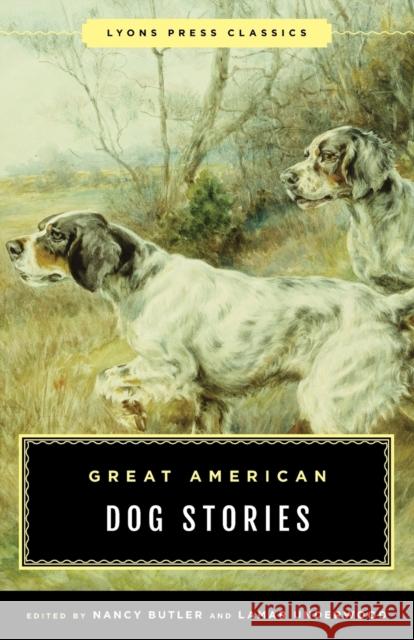 Great American Dog Stories: Lyons Press Classic Nancy Butler 9781493049141 Lyons Press